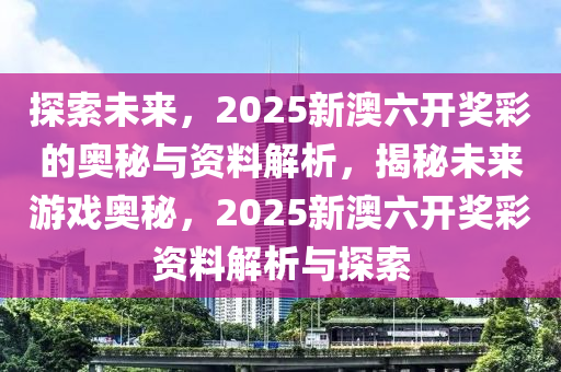 探索未来彩票趋势，新奥六开彩资料2034的深度剖析